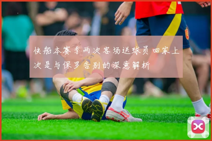 快船本赛季两次客场送球员回家上次是与保罗告别的深意解析