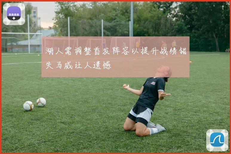 湖人需调整首发阵容以提升战绩错失马威让人遗憾
