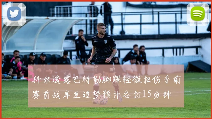 科尔透露巴特勒脚踝轻微扭伤季前赛首战库里追梦预计各打15分钟