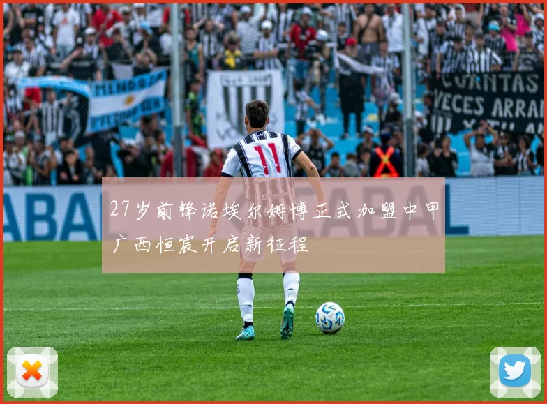 27岁前锋诺埃尔姆博正式加盟中甲广西恒宸开启新征程