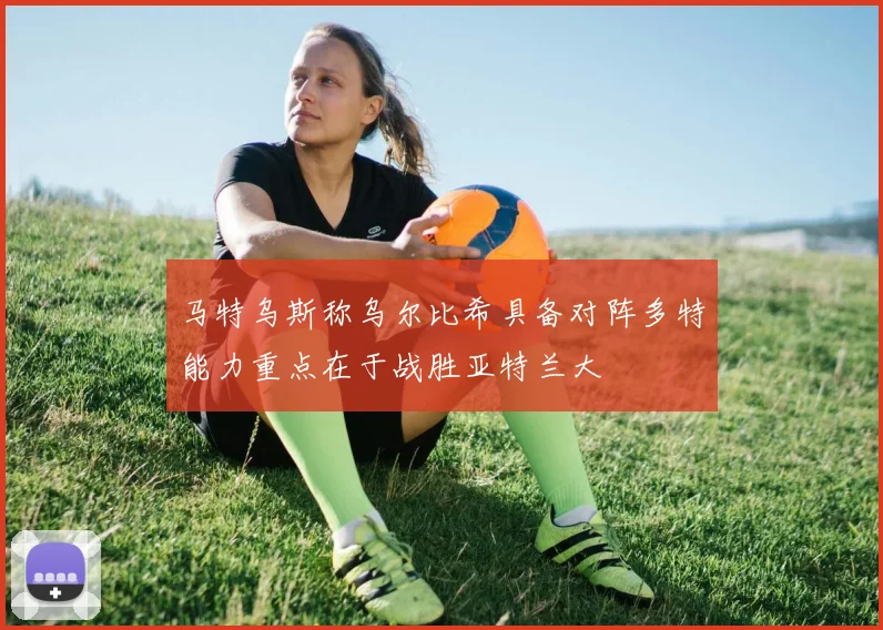 马特乌斯称乌尔比希具备对阵多特能力重点在于战胜亚特兰大