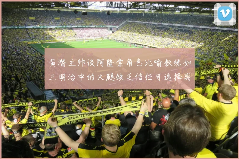 黄潜主帅谈阿隆索角色比喻教练如三明治中的火腿缺乏信任可选择离开