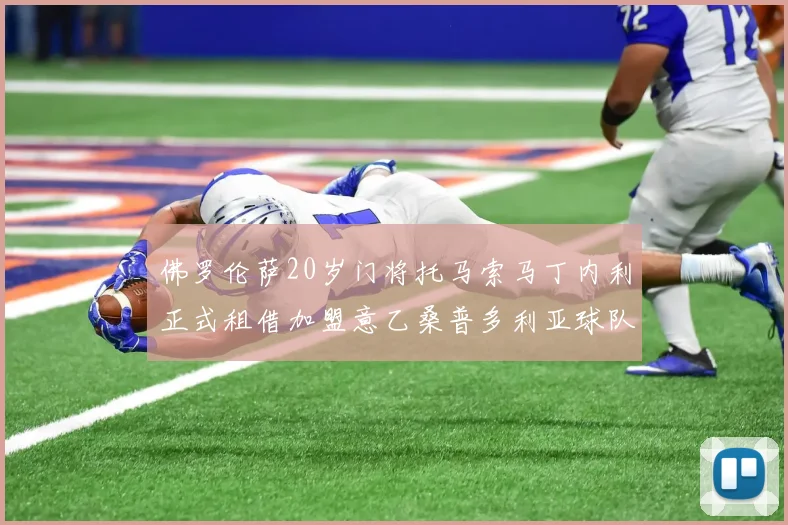佛罗伦萨20岁门将托马索马丁内利正式租借加盟意乙桑普多利亚球队
